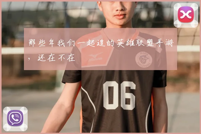 那些年我们一起追的英雄联盟手游,还在不在
